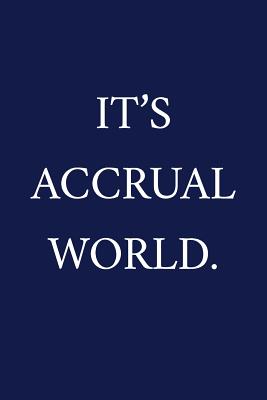 It's Accrual World.: A Funny Bookkeeping Notebook - Colleague Gifts - Accountant Gifts For Employee Appreciation