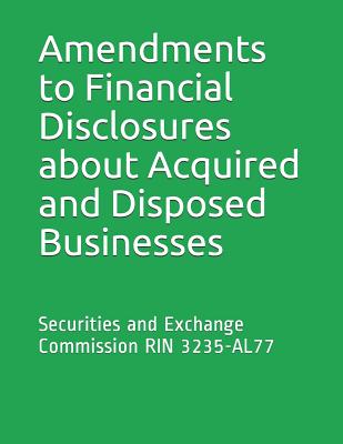 Amendments to Financial Disclosures about Acquired and Disposed Businesses: Securities and Exchange Commission RIN 3235-AL77