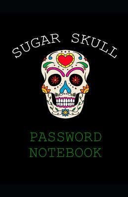 Sugar Skull Password Notebook: Internet Password Logbook - Password book, Password log Book and Internet Password Organizer.