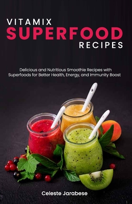 Vitamix SUPERFOOD Recipes: Delicious and Nutritious Smoothie Recipes with Superfoods for Better Health, Energy, and Immunity Boost