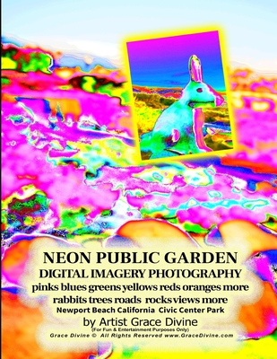NEON PUBLIC GARDEN DIGITAL IMAGERY PHOTOGRAPHY pinks blues greens yellows reds oranges more rabbits trees roads rocks views more Newport Beach California Civic Center Park by Artist Grace Divine