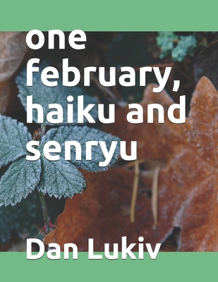 one february, haiku and senryu