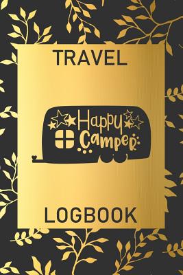 Happy Camper: Travel Logbook: Camping Keepsake Diary Notebook For Full Time RVers: Gold Leaf Floral Design