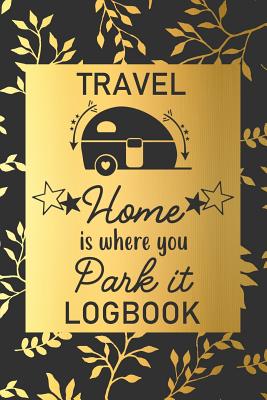 Home Is Where You Park It: Travel Logbook: Camping Keepsake Diary Notebook For Full Time RVers: Gold Leaf Floral Design