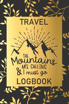 The Mountains Are Calling & I Must Go: Travel Logbook: Camping Keepsake Diary Notebook For Full Time RVers: Gold Leaf Floral Design