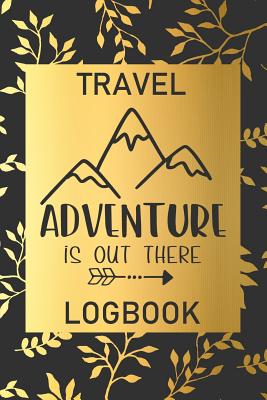 Adventure Is Out There: Travel Logbook: Camping Keepsake Diary Notebook For Full Time RVers: Gold Leaf Floral Design
