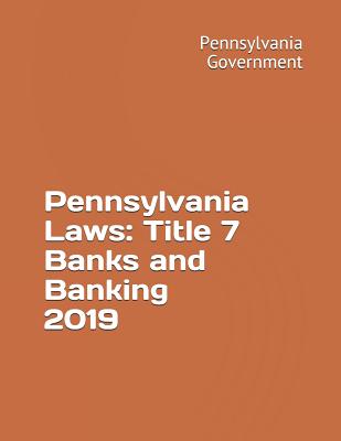 Pennsylvania Laws: Title 7 Banks and Banking 2019