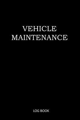 Vehicle Maintenance Log Book: Vehicle Maintenance Logs