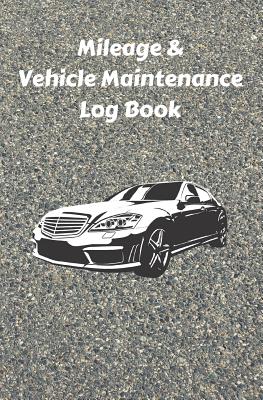 Mileage & Vehicle Maintenance Log Book: Service Record Book & Track Mileage Notebook For Cars And Other Vehicles