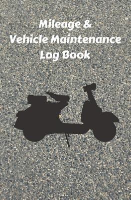 Mileage & Vehicle Maintenance Log Book: Service Record Book & Track Mileage Notebook For Scooters Bikes And Other Vehicles