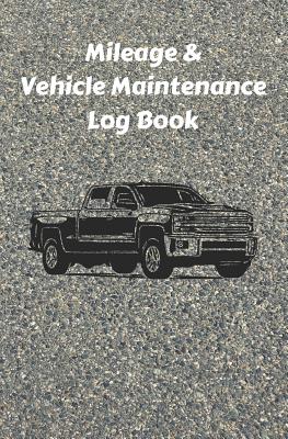 Mileage & Vehicle Maintenance Log Book: Service Record Book & Track Mileage Notebook For Pick Up Trucks Lorries And Other Vehicles