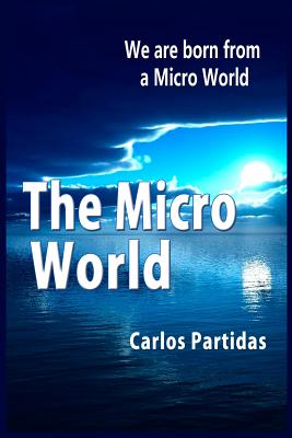 The Micro World: We Are Born from a Micro World