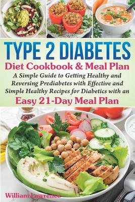 Type 2 Diabetes Diet Cookbook & Meal Plan: A Simple Guide to Getting Healthy and Reversing Prediabetes with Effective and Simple Healthy Recipes for Diabetics with an Easy 21-Day Meal Plan