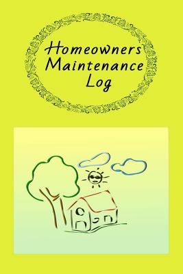 Homeowners Maintenance Log: Owner Maintenance Tracker and Record Book with a Yellow Background with Cute House on the Cover