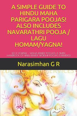 A Simple Guide to Hindu Maha Parigara Poojas! Also Includes Navarathri Pooja / Lagu Homam/Yagna!: Do It Yourself - Maha Remedy Poojas! a Simple Handbook of Hindu Remedy Worship Poojas & Remedies!