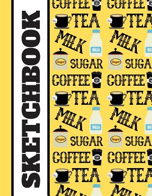 Coffee, Tea, Milk, Sugar (SKETCHBOOK): Coffee, Tea, Milk Themed Print Art Gift - Sketchbook for Men and Women