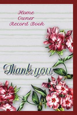Home Owners Record Book: Realtor gifts for new homeowners, Pretty Maroons and Pinks with Flowers and a Greenish THANK YOU on the front cover with Place on the Back For Realtors Name and Phone Number