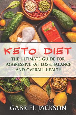 Keto Diet For Beginners: The Ultimate Guide For Aggressive Fat Loss, Balance And Overall Health
