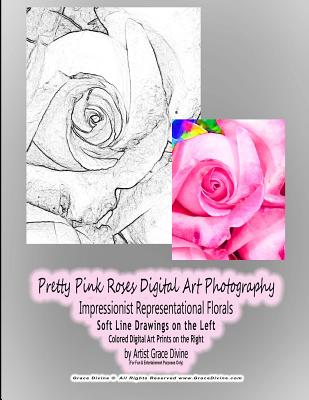 Pretty Pink Roses Digital Art Photography Impressionist Representational Florals Soft Line Drawings on the Left Colored Digital Art Prints on the Right by Artist Grace Divine