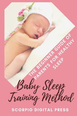 Baby Sleep Training Method: The Beginner Guide of Parents for Healthy Sleep