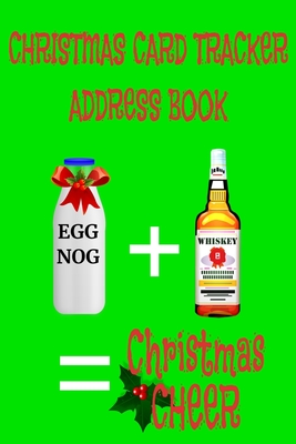 Christmas Card Tracker Address Book - Egg Nog + Whiskey = Christmas Cheer: 6 x 9 Record Book Organizer for Holiday Cards Sent and Received - Funny Egg Nog Drinking Cover - 157 Pages
