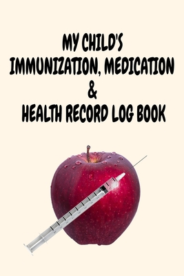 My Child's Immunization, Medication & Health Record Log Book: 6 x 9 Vaccination and Medication Record Logbook with Health Notes for New Parents (50 Pages)