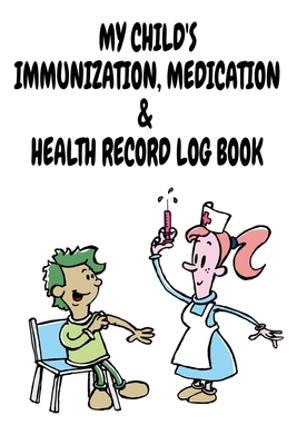 My Child's Immunization, Medication & Health Record Log Book: 6 x 9 Vaccination and Medication Record Logbook with Health Notes for New Parents (50 Pages)