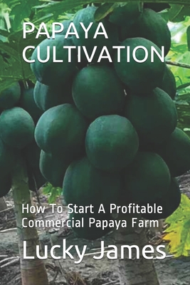 Papaya Cultivation: How To Start A Profitable Commercial Papaya Farm