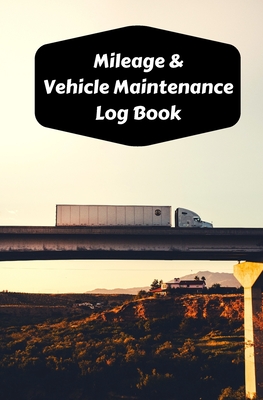 Mileage & Vehicle Maintenance Log Book: Service Record Book & Track Mileage Notebook For Trailer Trucks And Other Vehicles