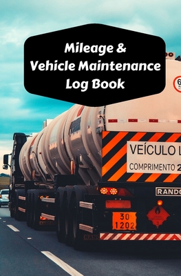 Mileage & Vehicle Maintenance Log Book: Service Record Book & Track Mileage Notebook For Trailer Trucks And Other Vehicles