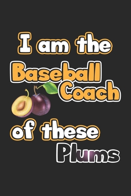 I am the Baseball Coach of these Plums: Notizbuch, Notizheft, Notizblock - Geschenk-Idee für Baseball Trainer - Karo - A5 - 120 Seiten