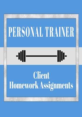 Personal Trainer Client Homework Assignments: 7 x 10 Workout Organizer Book to Give to Your Clients - Blue Barbell Cover (120 Pages)