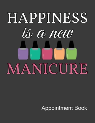 Happiness Is A New Manicure Appointment Book: Nail Tech Daily and Hourly - Undated Calendar - Schedule Interval Appt & Times