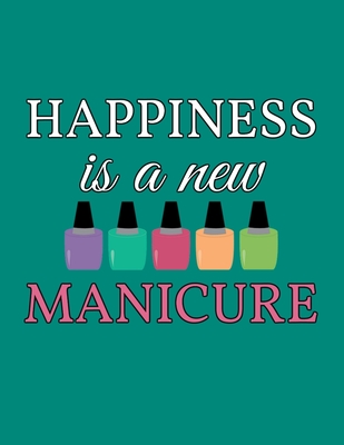 Happiness Is A New Manicure: Personal Salon Appointment Book - Daily and Hourly - Undated Calendar - Schedule Interval Appt & Times