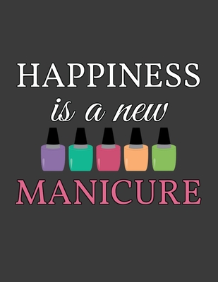 Happiness Is A New Manicure: Appointment Book Nail Salon - Daily and Hourly - Undated Calendar - Schedule Interval Appt & Times