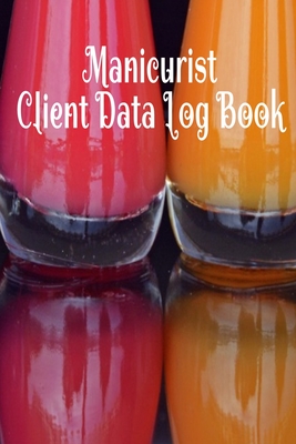 Manicurist Client Data Log Book: 6 x 9 Nail Stylist Salon Client Tracking Address & Appointment Book with A to Z Alphabetic Tabs to Record Personal Customer Information Polish cover (157 Pages)