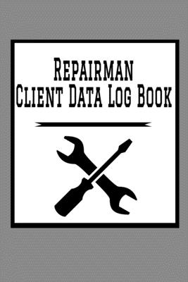 Repairman Client Data Log Book: 6 x 9 Handy Man Home Repairs Tracking Address & Appointment Book with A to Z Alphabetic Tabs to Record Personal Customer Information Wrench Screwdriver cover (157 Pages)