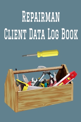 Repairman Client Data Log Book: 6 x 9 Handy Man Home Repairs Tracking Address & Appointment Book with A to Z Alphabetic Tabs to Record Personal Customer Information Toolbox cover (157 Pages)