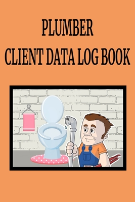 Plumber Client Data Log Book: 6 x 9 Plumber Home Repairs Tracking Address & Appointment Book with A to Z Alphabetic Tabs to Record Personal Customer Information Funny Cartoon cover (157 Pages)