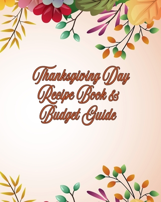 Thanksgiving Day Recipe Book and Budget Guide: Room for Grocery List and Detailed Menu Information