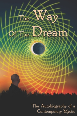 The Way Of The Dream: The Autobiography of a Contemporary Mystic