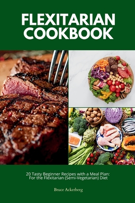 Flexitarian Cookbook: 20 Tasty Beginner Recipes with a Meal Plan: For the Flexitarian (Semi-Vegetarian) Diet