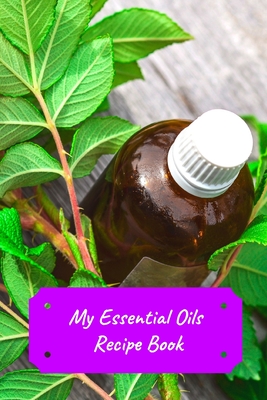 My Essential Oils Recipe Book: Record Most Used Blends Scents: Aromatherapy Lovers: Healthy Natural Living Medicine