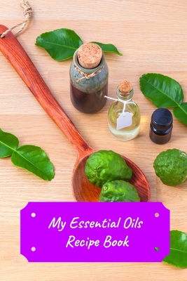 My Essential Oils Recipe Book: Record Most Used Blends Scents: Aromatherapy Lovers: Healthy Natural Living Medicine