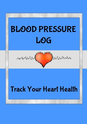 Blood Pressure Log: Track Your Heart Health: 7 x 10 53 Week Daily Blood Pressure and Heart Rate Tracker Logbook - Blue Cover (54 Pages)