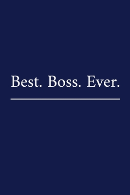 Best. Boss. Ever.: A Funny Office Humor Notebook - Colleague Gifts For Men - Boss Appreciation Day Gift
