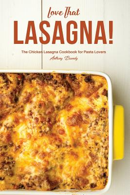 Love That Lasagna!: The Chicken Lasagna Cookbook for Pasta Lovers