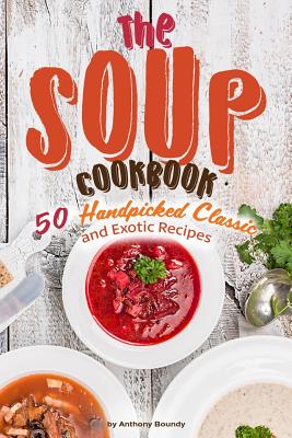 The Soup Cookbook: 50 Handpicked Classic and Exotic Recipes