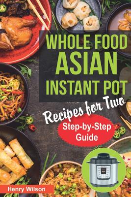 Whole Food Asian Instant Pot Recipes for Two: Traditional and Healthy Asian Recipes for Pressure Cooker. (+ 7-Days Asian Keto Diet Plan for Weight Loss!)