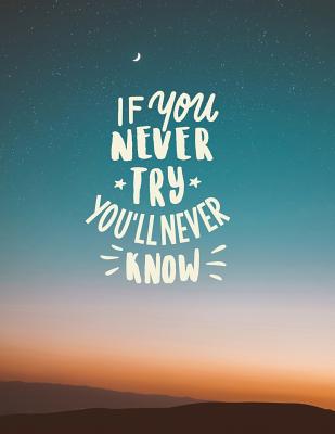 I'f you never try, you'll never know: Inspirational quote notebook &#9733; Personal notes &#9733; Daily diary &#9733; Office supplies 8.5 x 11 - big notebook 150 pages College ruled